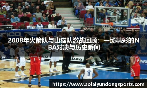 2008年火箭队与山猫队激战回顾：一场精彩的NBA对决与历史瞬间