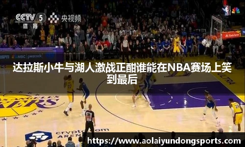 达拉斯小牛与湖人激战正酣谁能在NBA赛场上笑到最后